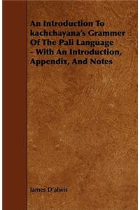 Introduction to Kachchayana's Grammer of the Pali Language - With an Introduction, Appendix, and Notes