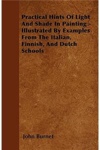 Practical Hints Of Light And Shade In Painting - Illustrated By Examples From The Italian, Finnish, And Dutch Schools
