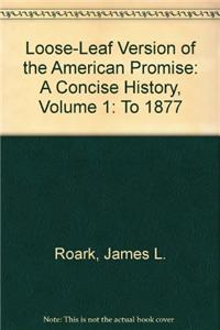 Loose-Leaf Version for the American Promise: A Concise History, Volume 1: To 1877: A Concise History, to 1877