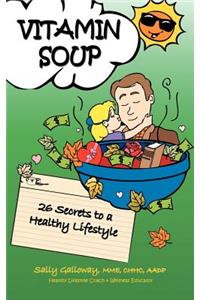 Vitamin Soup: 26 Secrets to a Healthy Lifestyle
