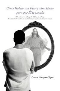 Como Hablar Con Dios y Como Hacer Para Que El Te Escuche
