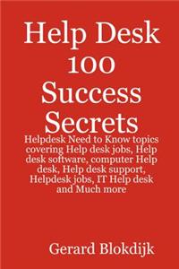 Help Desk 100 Success Secrets - Helpdesk Need to Know Topics Covering Help Desk Jobs, Help Desk Software, Computer Help Desk, Help Desk Support, Helpdesk Jobs, It Help Desk and Much More