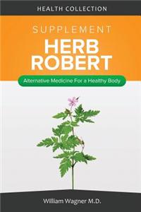 The Herb Robert Supplement: Alternative Medicine for a Healthy Body