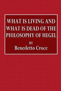 What Is Living and What Is Dead of the Philosophy of Hegel