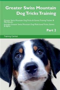 Greater Swiss Mountain Dog Tricks Training Greater Swiss Mountain Dog Tricks & Games Training Tracker & Workbook. Includes: Greater Swiss Mountain Dog Multi-Level Tricks, Games & Agility. Part 2