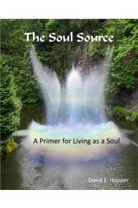 The Soul Source - A Primer for Living as a Soul - 3rd Edition