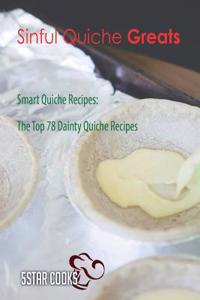 Sinful Quiche Greats: Smart Quiche Recipes, the Top 78 Dainty Quiche Recipes