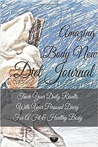 Amazing Body Now Diet Journal Track Your Daily Results with Your Personal Diary for a Fit & Healthy Bod