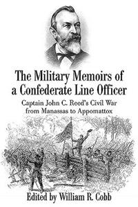 Military Memoirs of a Confederate Line Officer: Captain John C. Reed's Civil War from Manassas to Appomattox