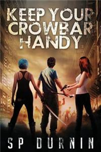 Keep Your Crowbar Handy (the Crowbar Chronicles Book 1)