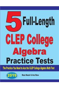 5 Full-Length CLEP College Algebra Practice Tests