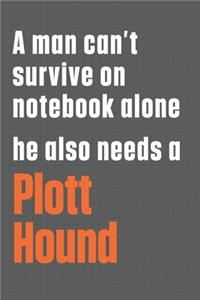 A man can't survive on notebook alone he also needs a Plott Hound