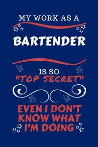 My Work As A Bartender Is So Top Secret Even I Don't Know What I'm Doing