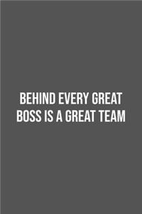 Behind Every Great Boss is a Great Team.