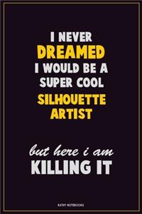 I Never Dreamed I would Be A Super Cool Silhouette Artist But Here I Am Killing It