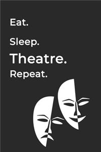 Eat Sleep Theatre Repeat- Lined Notebook