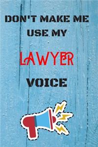 DON'T MAKE ME USE MY Lawyer VOICE, Funny Lawyer Notebook Gift