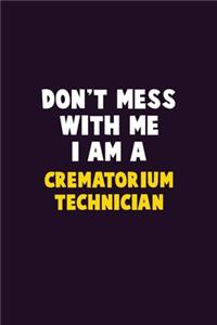 Don't Mess With Me, I Am A Crematorium Technician