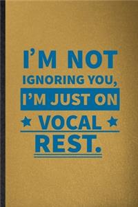 I'm Not Ignoring You I'm Just on Vocal Rest