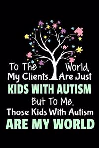 To The World My Clients Are Just Kids With Autism But To Me Those Kids With Autism Are My World: Dot Grid Page Notebook: Gift For Applied Behavior Analyst Aba Therapist