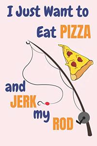 I Just Want To Eat Pizza And Jerk My Rod