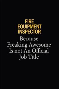 Fire equipment inspector Because Freaking Awesome Is Not An Official Job Title