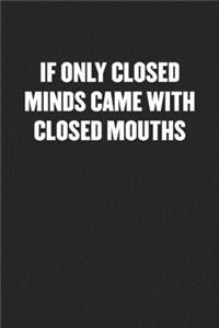 If Only Closed Minds Came with Closed Mouths