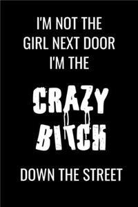 I'm not the girl next door I'm the CRAZY BITCH down the street