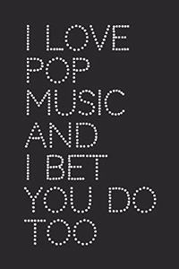 I Love Pop Music And I Bet You Do Too