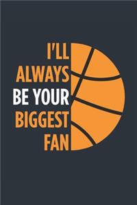 I'll Always Be Your Biggest Fan Basketball Notebook - Mom Basketball Journal - Dad Basketball Diary - Basketball Gift Parents