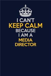 I Can't Keep Calm Because I Am A Media Director