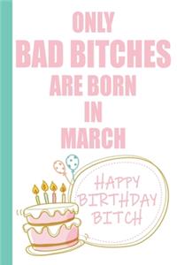 Only Bad Bitches Are Born in March Happy Birthday Bitch