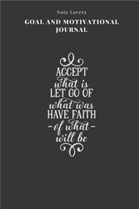 Accept What Is Let Go Of What Was Have Faith Of What Will Be - Goal and Motivational Journal
