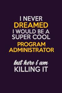 I Never Dreamed I Would Be A Super cool Program Administrator But Here I Am Killing It