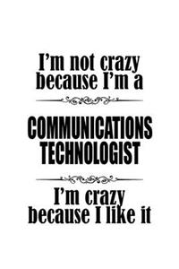 I'm Not Crazy Because I'm A Communications Technologist I'm Crazy Because I like It