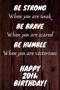 Be Strong Be Brave Be Humble Happy 20th Birthday