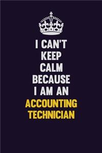 I can't Keep Calm Because I Am An Accounting Technician
