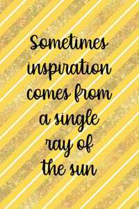 Sometimes Inspiration Comes From A Single Ray Of The Sun