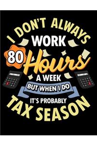 I Don't Always Work 80 Hours A Week But When I Do It's Probably Tax Season