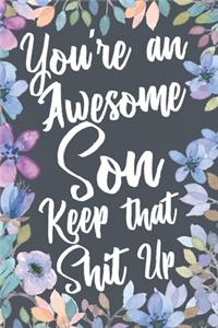 You're An Awesome Son Keep That Shit Up