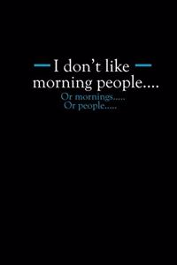 I don't like morning people... or mornings.. Or people