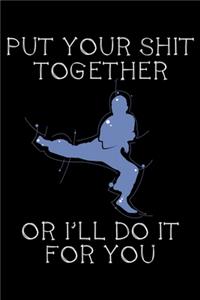 Put your shit together or I'll do it for You
