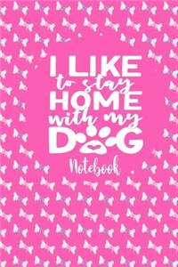 Notebook - I Like To Stay Home With My Dog
