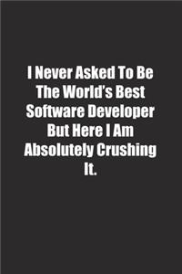 I Never Asked To Be The World's Best Software Developer But Here I Am Absolutely Crushing It.