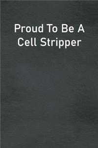 Proud To Be A Cell Stripper