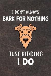 I Don't Always Bark For Nothing Just Kidding I Do