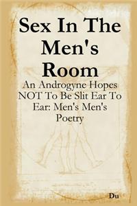 Sex In The Men's Room: An Androgyne Hopes NOT To Be Slit Ear To Ear: Men's Men's Poetry