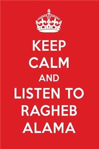 Keep Calm and Listen to Ragheb Alama