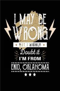 I May Be Wrong But I Highly Doubt It I'm From Enid, Oklahoma