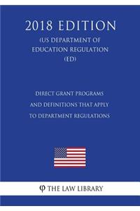 Direct Grant Programs and Definitions that Apply to Department Regulations (US Department of Education Regulation) (ED) (2018 Edition)